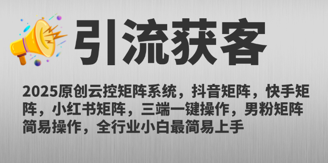 2025原创云控矩阵系统，抖音矩阵，快手矩阵，小红书矩阵，三端一键操…_创副业