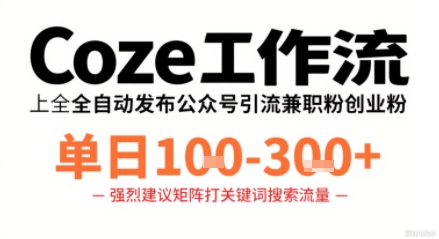 Coze工作流一键发布高质量公众号引流兼职粉代发粉，单日1-3张_创副业