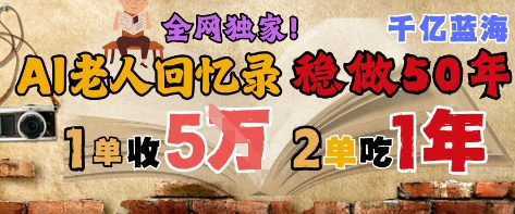 AI帮老人写回忆录，可以稳做50年的蓝海赛道，一单收2-3W，2单吃一年，长久可持续_创副业