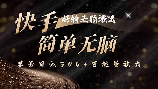 快手好物无脑搬运，最新技术一键100%原创，单号日入500+可批量放大_创副业