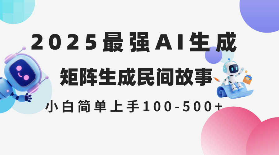 2025年5月最新AI生成 民间故事 全网分发各大平台 小白无脑操作 日入500…_创副业