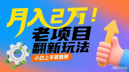 月入2W！老项目翻新玩法，小白上手就能做，非常容易上手_创副业