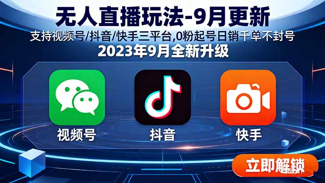 无人直播玩法-9月更新 支持视频号/抖音/快手三平台,0粉起号日销千单不封号_创副业