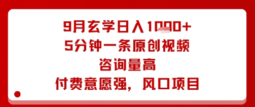 9月玄学日入1k+玩法，5分钟一条原创视频，咨询量高，付费意愿强，风口项目_创副业