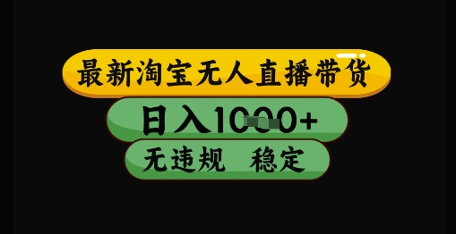 最新淘宝无人直播带货独家技术，日入1k+，无违规无封号，操作简单，长期稳定【揭秘】_创副业